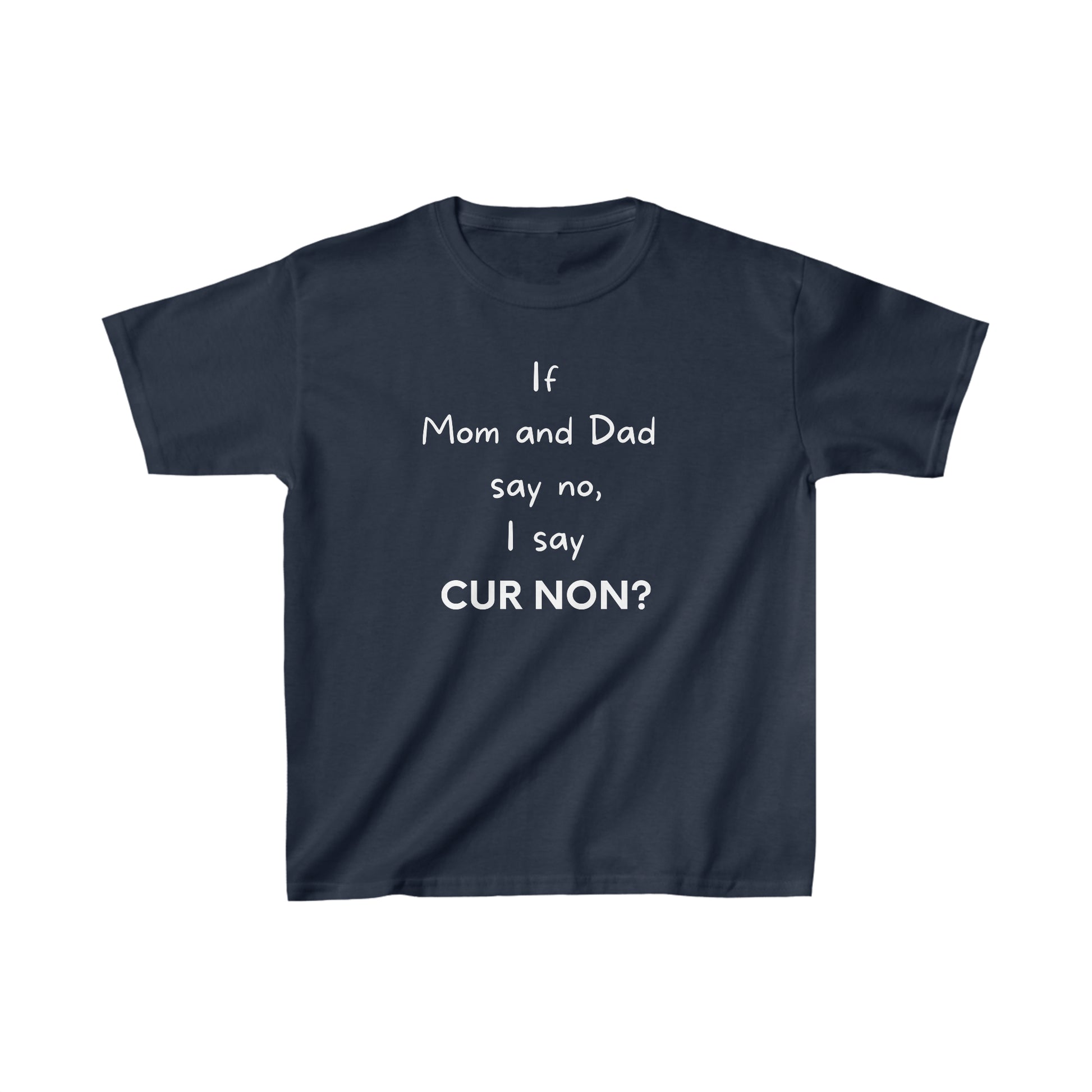 If mom and dad say no, I say Cur non on a Tshirt Marquis de Lafayette's motto Cur non means why not