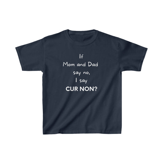 If mom and dad say no, I say Cur non on a Tshirt Marquis de Lafayette's motto Cur non means why not