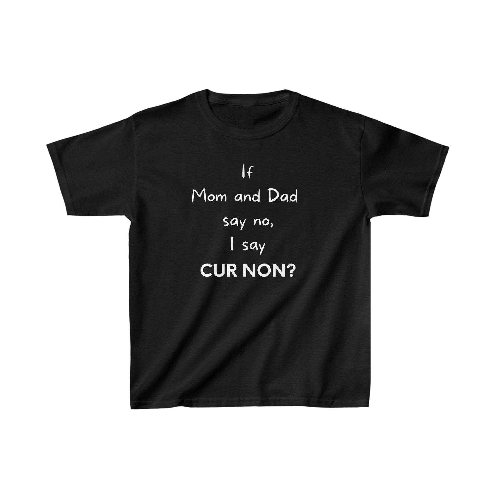 If mom and dad say no, I say Cur non on a Tshirt Marquis de Lafayette's motto Cur non means why not