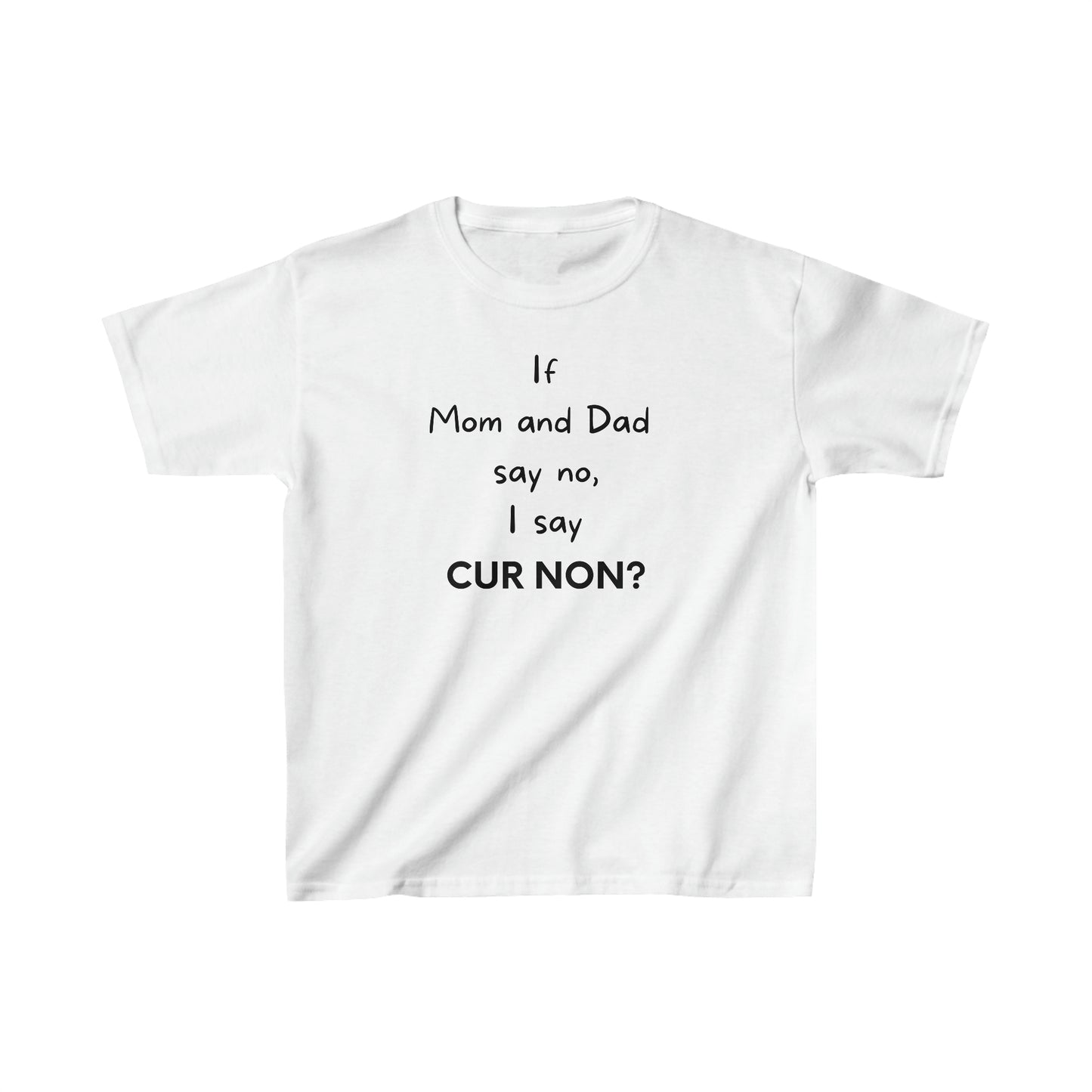 If mom and dad say no, I say Cur non on a Tshirt Marquis de Lafayette's motto Cur non means why not