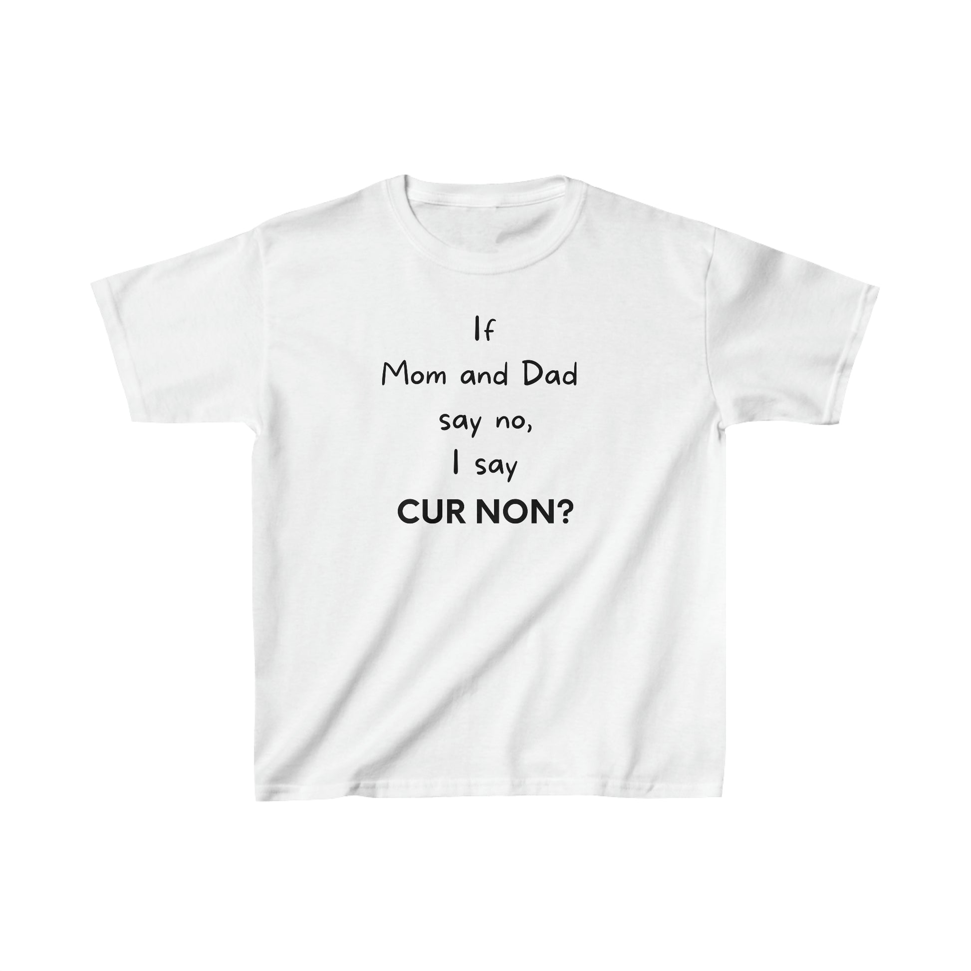 If mom and dad say no, I say Cur non on a Tshirt Marquis de Lafayette's motto Cur non means why not