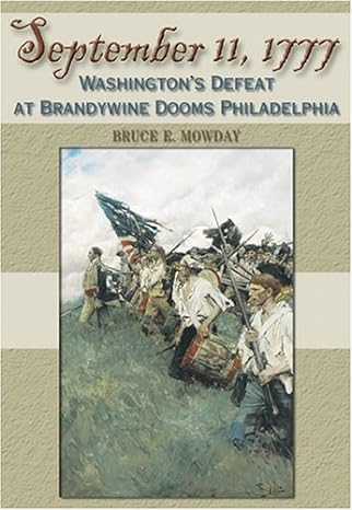 September 11, 1777:  Washington's Defeat at Brandywine Dooms Philadelphia - By Bruce E. Mowday